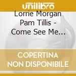 Lorrie Morgan Pam Tillis - Come See Me And Come Lonely cd