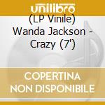 (LP Vinile) Wanda Jackson - Crazy (7') vinile