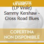 (LP Vinile) Sammy Kershaw - Cross Road Blues vinile
