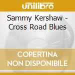 Sammy Kershaw - Cross Road Blues cd musicale
