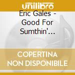 Eric Gales - Good For Sumthin' Deluxe Edition cd musicale