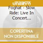 Foghat - Slow Ride: Live In Concert (Cd+Dvd) cd
