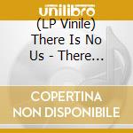 (LP Vinile) There Is No Us - There Is No Us (Black Vinyl) vinile