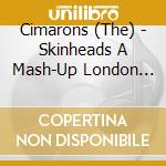Cimarons (The) - Skinheads A Mash-Up London Town 1970-1971 cd