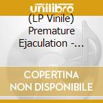 (LP Vinile) Premature Ejaculation - Necessary Discomforts vinile