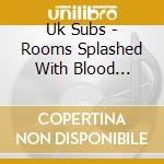 Uk Subs - Rooms Splashed With Blood 1980/1982/2008 (3Cd) cd