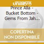 Prince Alla - Bucket Bottom - Gems From Jah Garden cd
