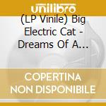 (LP Vinile) Big Electric Cat - Dreams Of A Mad King vinile