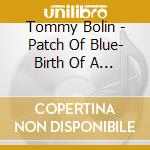 Tommy Bolin - Patch Of Blue- Birth Of A Legend cd