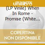 (LP Vinile) When In Rome - Promise (White Vinyl) (7'') vinile