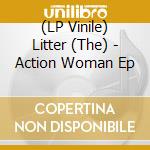 (LP Vinile) Litter (The) - Action Woman Ep vinile