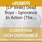 (LP Vinile) Dead Boys - Ignorance In Action (The Rarities) vinile