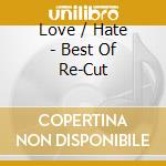 Love / Hate - Best Of Re-Cut cd