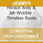 Horace Andy & Jah Wobble - Timeless Roots cd