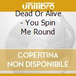 Dead Or Alive - You Spin Me Round cd