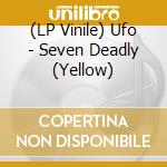 (LP Vinile) Ufo - Seven Deadly (Yellow) vinile