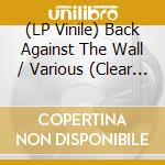 (LP Vinile) Back Against The Wall / Various (Clear Vinyl) vinile