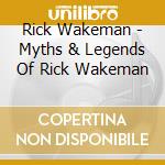 Rick Wakeman - Myths & Legends Of Rick Wakeman cd