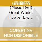 (Music Dvd) Great White: Live & Raw [Edizione: Stati Uniti] cd
