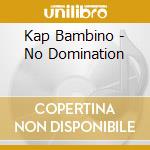 Kap Bambino - No Domination cd