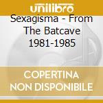 Sexagisma - From The Batcave 1981-1985 cd