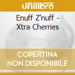 Enuff Z'nuff - Xtra Cherries cd