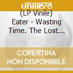 (LP Vinile) Eater - Wasting Time. The Lost 1978 Sessions (Orange Vinyl) vinile
