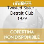 Twisted Sister - Detroit Club 1979 cd