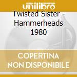 Twisted Sister - Hammerheads 1980 cd