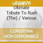 Ultimate Tribute To Rush (The) / Various cd