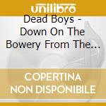 Dead Boys - Down On The Bowery From The Sleaziest Catacombs cd