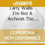 Larry Wallis - I'm Not A Archivist.The Legendary Lost Recordings cd