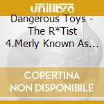 Dangerous Toys - The R*Tist 4.Merly Known As Dangerous Toys cd