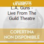 L.A. Guns - Live From The Guild Theatre cd