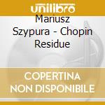 Mariusz Szypura - Chopin Residue cd