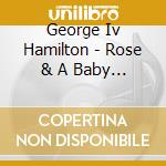 George Iv Hamilton - Rose & A Baby Ruth / Best Of 32 Cuts cd musicale di George Iv Hamilton