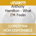 Anthony Hamilton - What I'M Feelin cd musicale di Anthony Hamilton