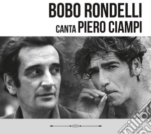 Bobo Rondelli & Piero Ciampi - Bobo Rondelli Canta Piero Ciampi (2 Cd) cd musicale di Bobo & cia Rondelli