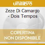 Zeze Di Camargo - Dois Tempos cd musicale di Zeze Di Camargo