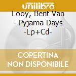 Looy, Bent Van - Pyjama Days -Lp+Cd-