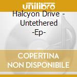 Halcyon Drive - Untethered -Ep- cd musicale di Halcyon Drive