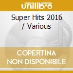 Super Hits 2016 / Various cd musicale di V/A