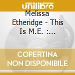 Melissa Etheridge - This Is M.E. : Australian Edition + 4 cd musicale di Melissa Etheridge