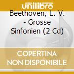 Beethoven, L. V. - Grosse Sinfonien (2 Cd) cd
