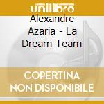 Alexandre Azaria - La Dream Team cd musicale di Alexandre Azaria