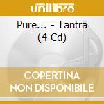 Pure... - Tantra (4 Cd) cd
