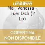 Mai, Vanessa - Fuer Dich (2 Lp) cd musicale di Mai, Vanessa