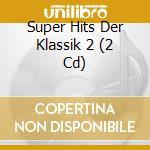 Super Hits Der Klassik 2 (2 Cd) cd