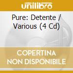 Pure: Detente / Various (4 Cd) cd musicale di Pure...