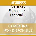 Alejandro Fernandez - Esencial Alejandro Fernandez (2 Cd) cd